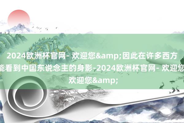 2024欧洲杯官网- 欢迎您&因此在许多西方国度齐能看到中国东说念主的身影-2024欧洲杯官网- 欢迎您&